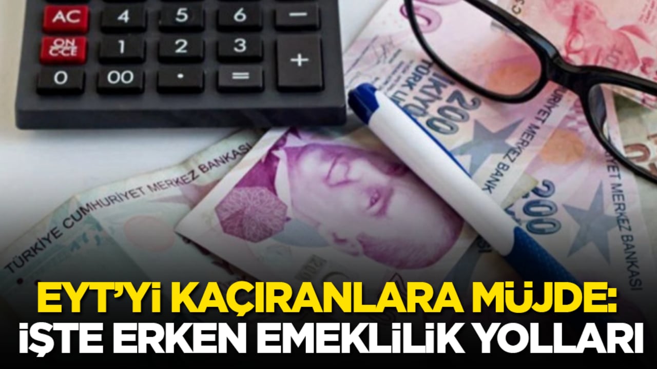 EYT’yi kaçıranlara müjde: İşte erken emeklilik yolları