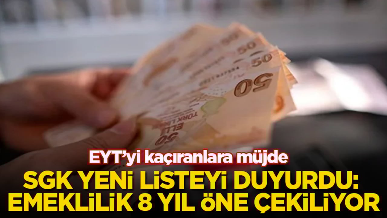 EYT’yi kaçıranlara müjde! SGK yeni listeyi duyurdu: Emeklilik 8 yıl öne çekiliyor