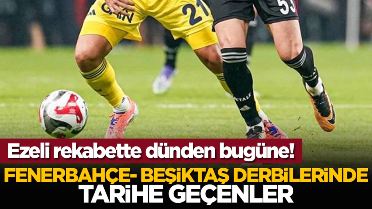 Ezeli rekabette dünden bugüne! Fenerbahçe- Beşiktaş Derbilerinde Tarihe Geçenler