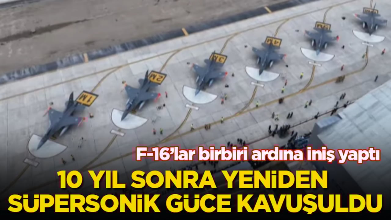 F-16’lar birbiri ardına iniş yaptı! 10 yıl sonra yeniden süpersonik güce kavuşuldu