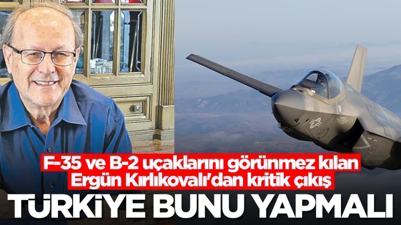 F-35 ve B-2 uçaklarını görünmez kılan Ergün Kırlıkovalı'dan kritik çıkış: Türkiye bunu yapmalı