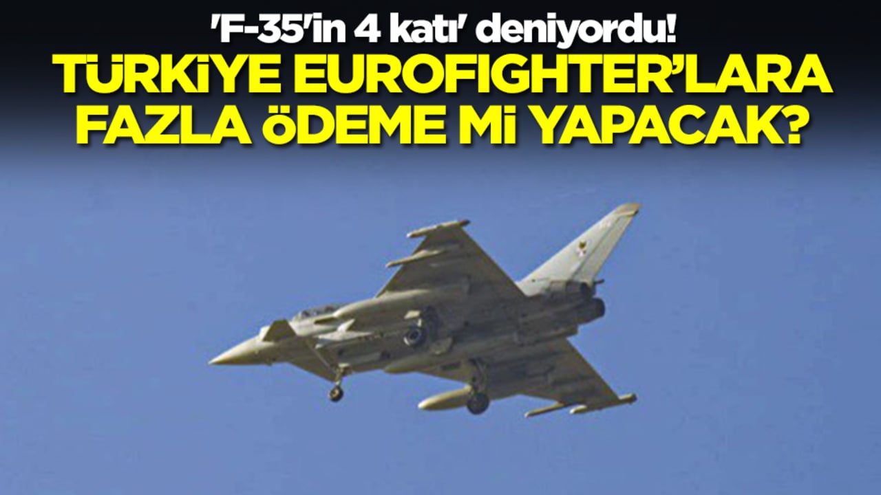 'F-35'in 4 katı' deniyordu! Türkiye Eurofighter savaş uçaklarına fazla ödeme mi yapacak?
