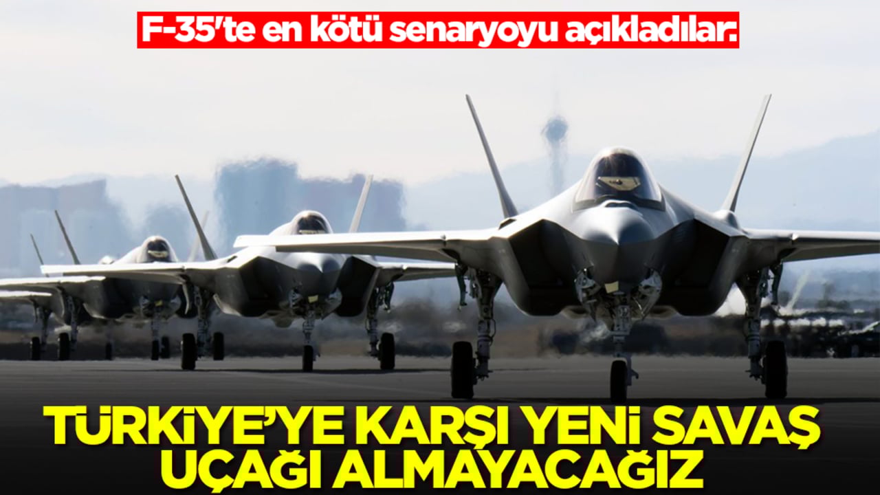 F-35'te en kötü senaryoyu açıkladılar: Türkiye'ye karşı yeni savaş uçağı almayacağız