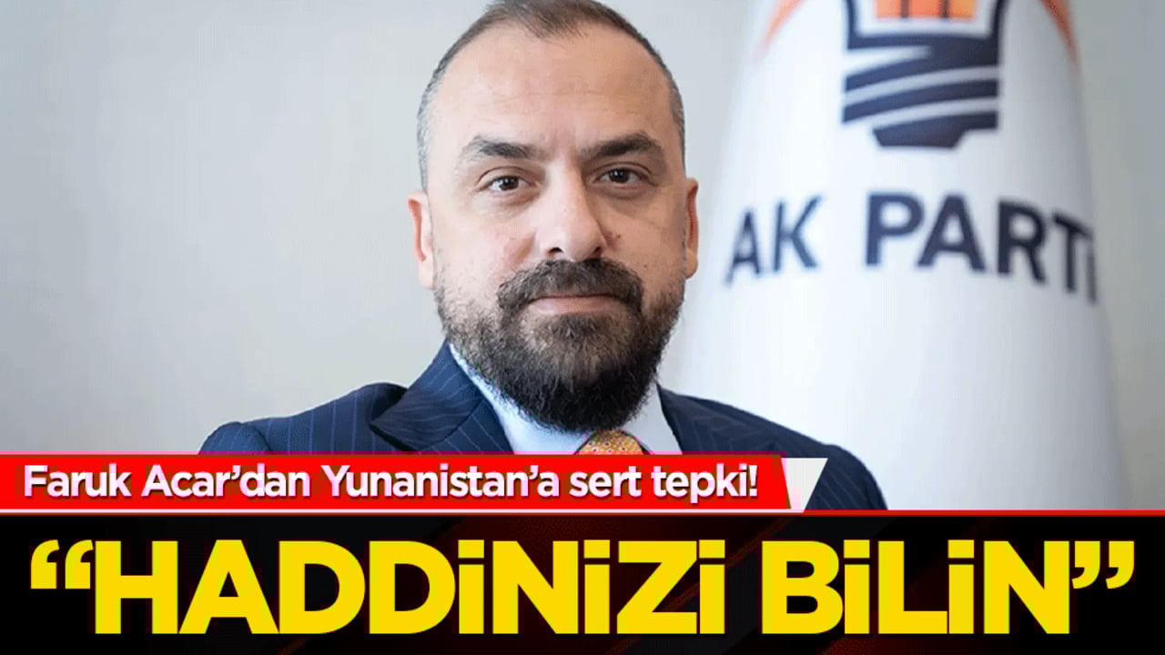 Faruk Acar’dan Yunanistan’a sert tepki! "Haddinizi bilin"