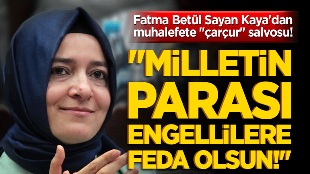 Fatma Betül Sayan Kaya'dan muhalefete "çarçur" salvosu! "Milletin parası engellilere feda olsun!"