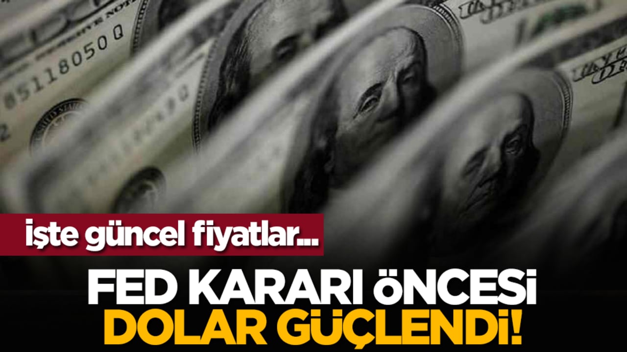 Fed kararı öncesi dolar güçlendi! İşte güncel fiyatlar...