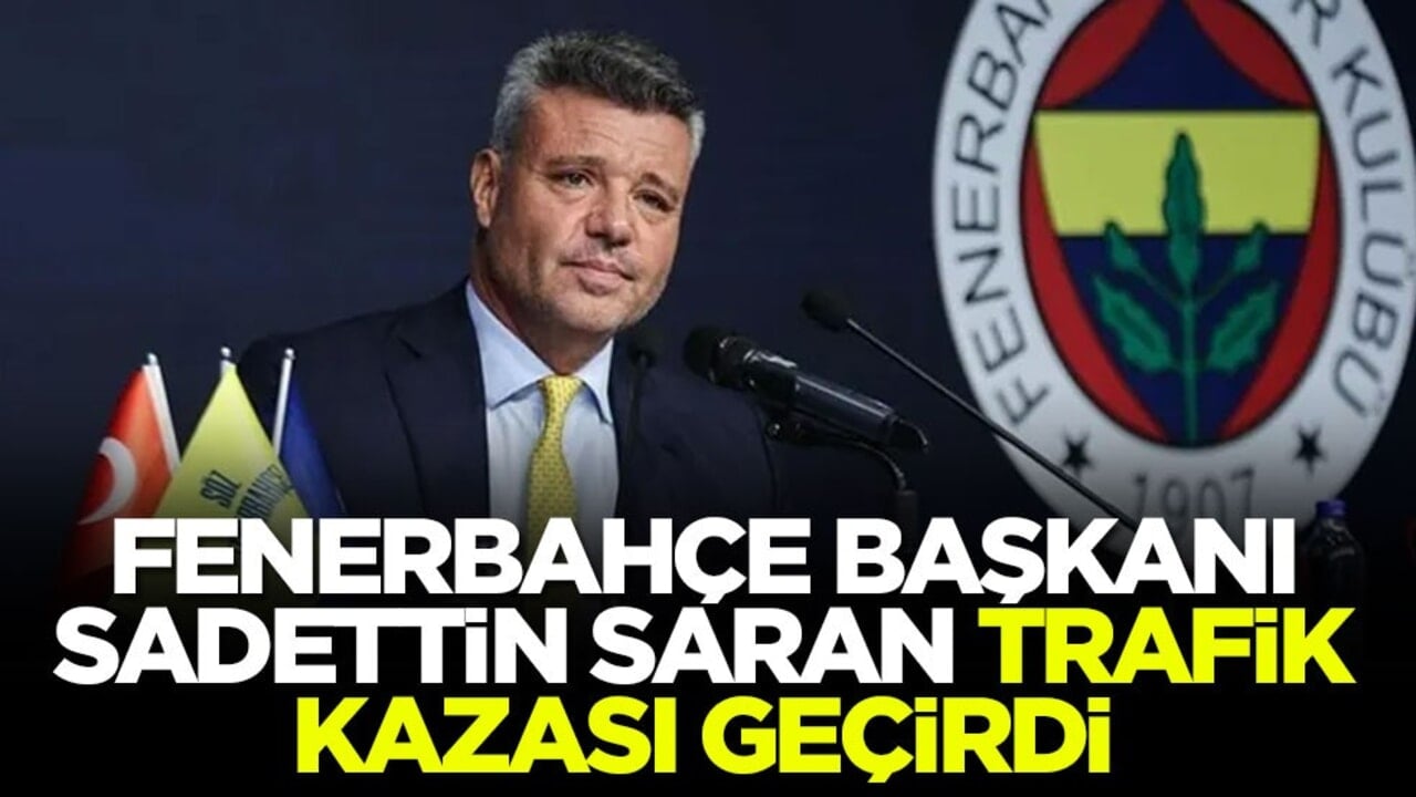 Fenerbahçe Başkanı Sadettin Saran trafik kazası geçirdi