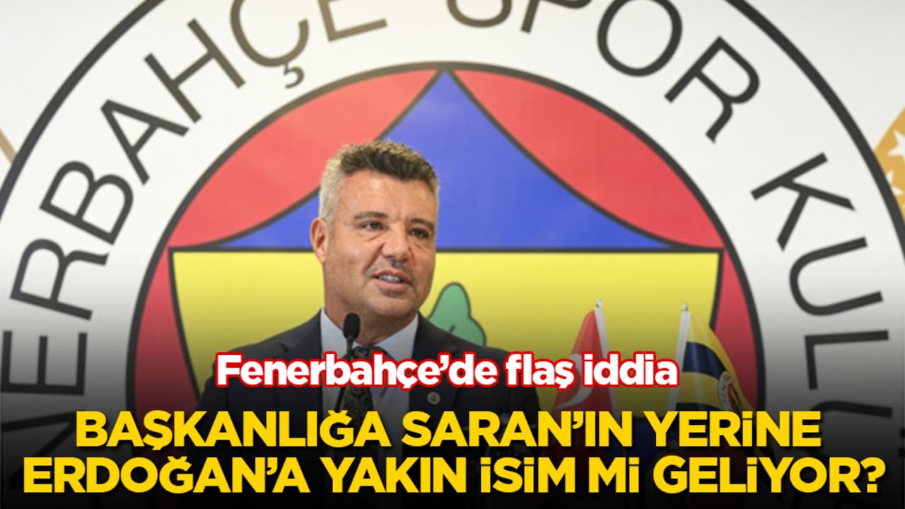 Fenerbahçe’de flaş iddia! Başkanlığa Saran’ın yerine Tayyip Erdoğan’a yakın isim mi geliyor?