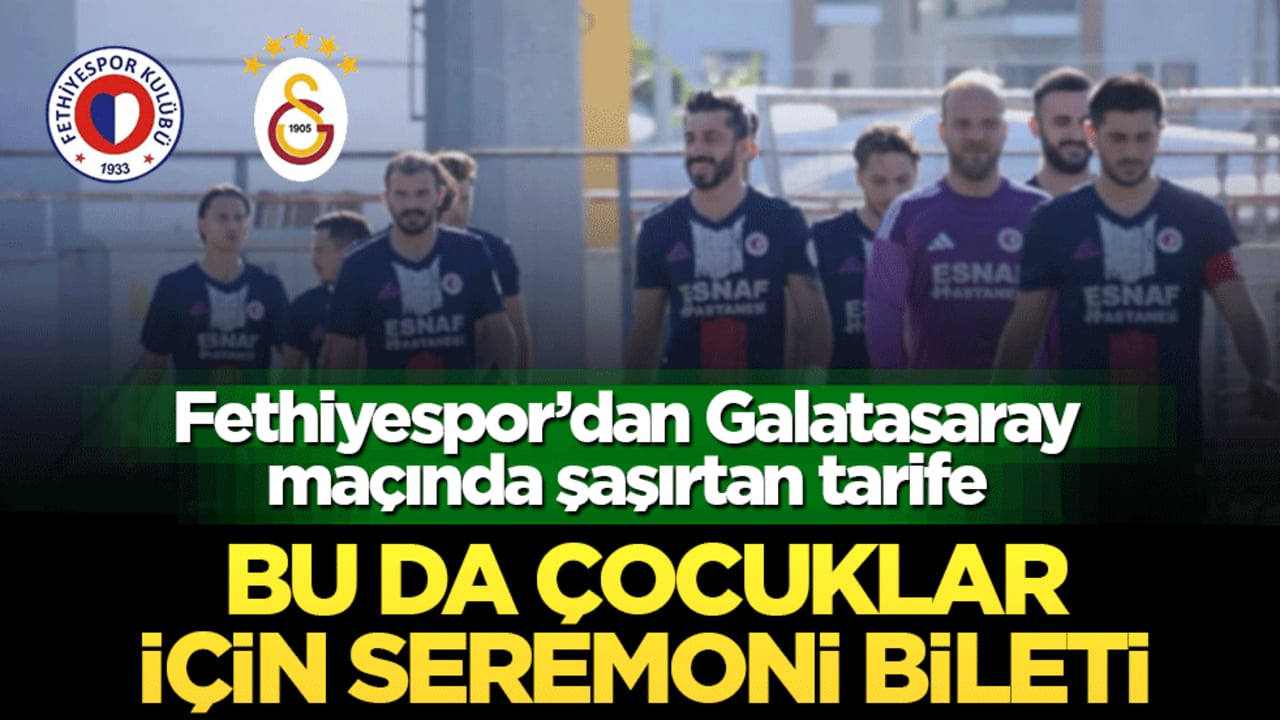 Fethiyespor’dan Galatasaray maçında şaşırtan tarife: Bu da çocuklar için seremoni bileti