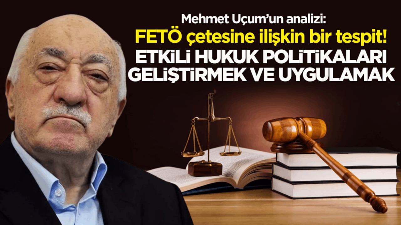 FETÖ çetesine ilişkin bir tespit! Etkili hukuk politikaları geliştirmek ve uygulamak