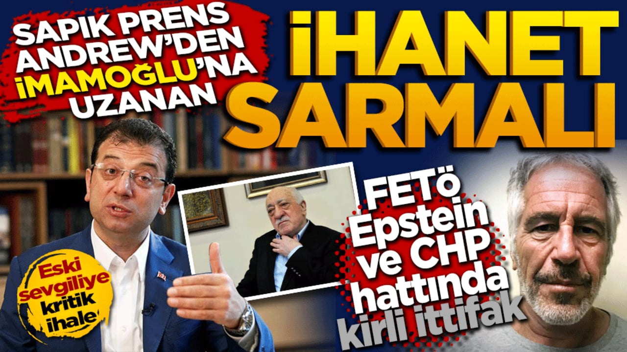 FETÖ, Epstein ve CHP hattında kirli ittifak: Prens Andrew'dan İmamoğlu’na uzanan ihanet sarmalı!