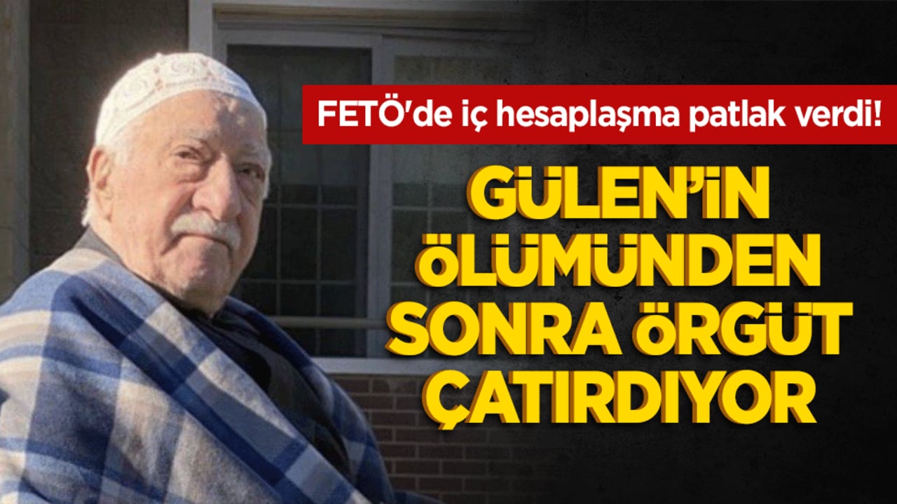 FETÖ'de iç hesaplaşma patlak verdi! Gülen’in ölümünden sonra örgüt çatırdıyor