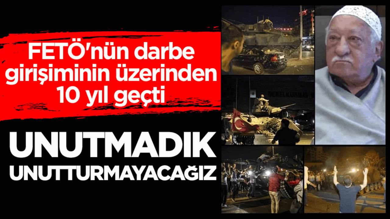 FETÖ'nün darbe girişiminin üzerinden 10 yıl geçti! Unutmadık, unutturmayacağız…