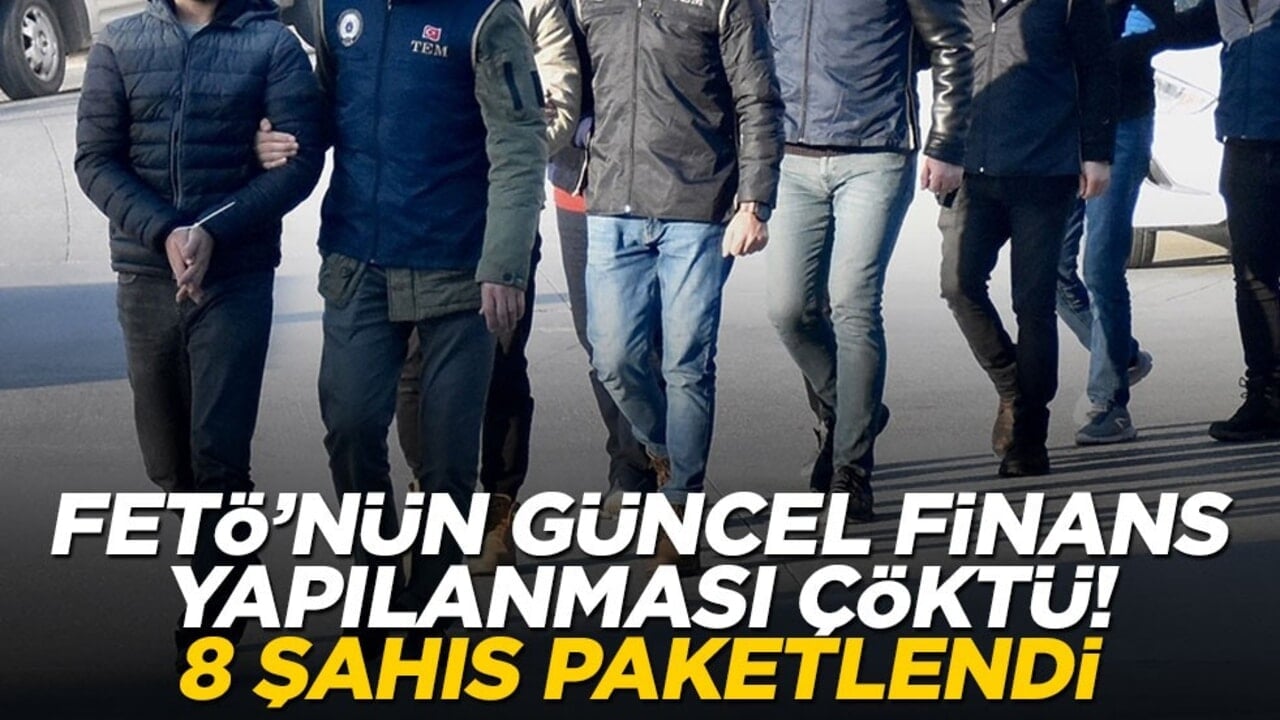 FETÖ’nün güncel finans yapılanması çöktü! 8 şahıs paketlendi