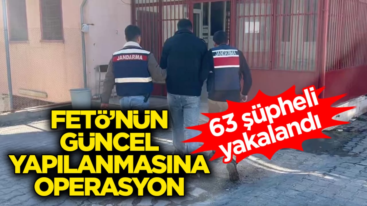 FETÖ’nün güncel yapılanmasına operasyon: 63 şüpheli yakalandı