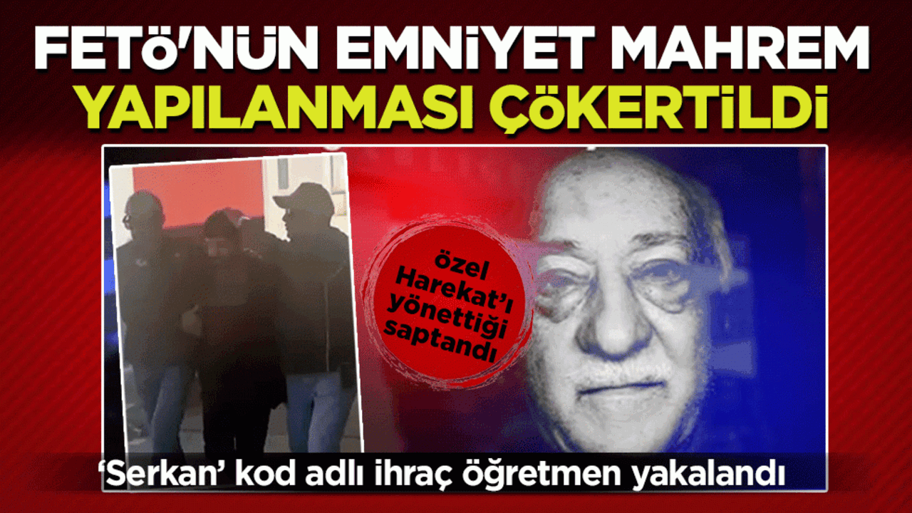 FETÖ’nün mahrem yapılanmasına darbe! ‘Serkan’ kod adlı ihraç öğretmen yakalandı: Özel Harekat’ı yönettiği saptandı