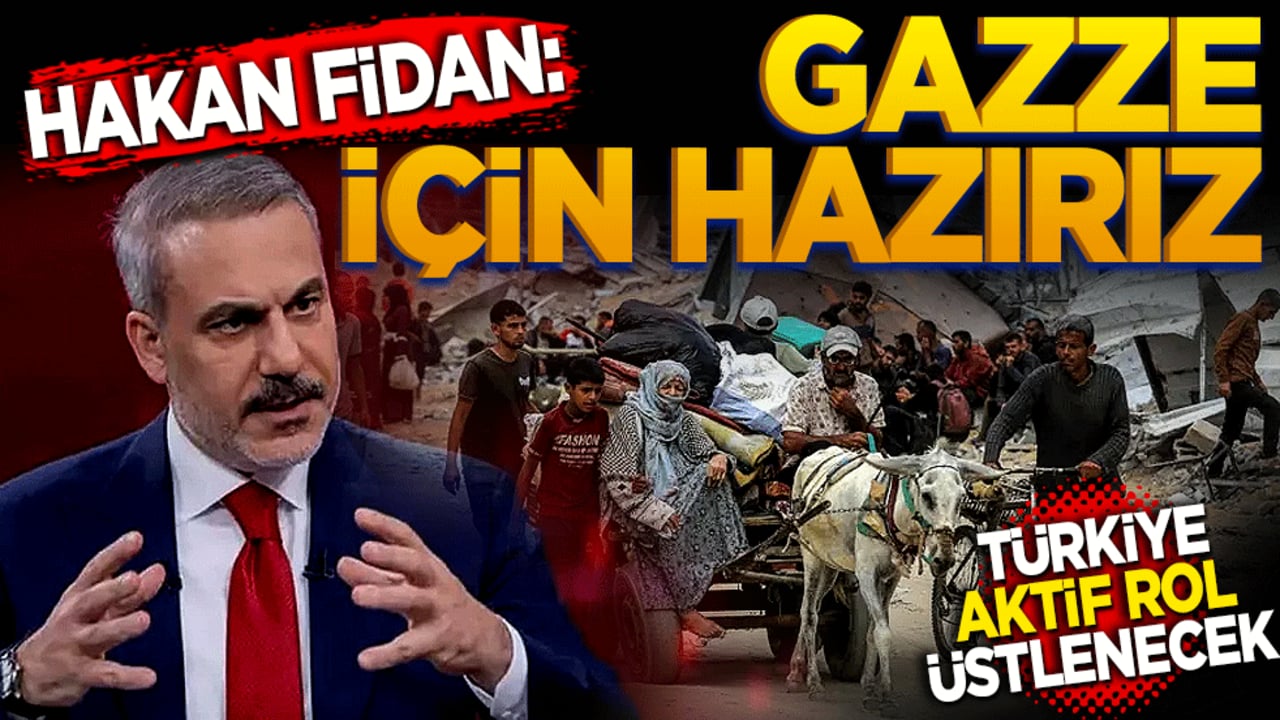 Fidan: Gazze için Hazırız! Türkiye aktif rol üstlenebilecek