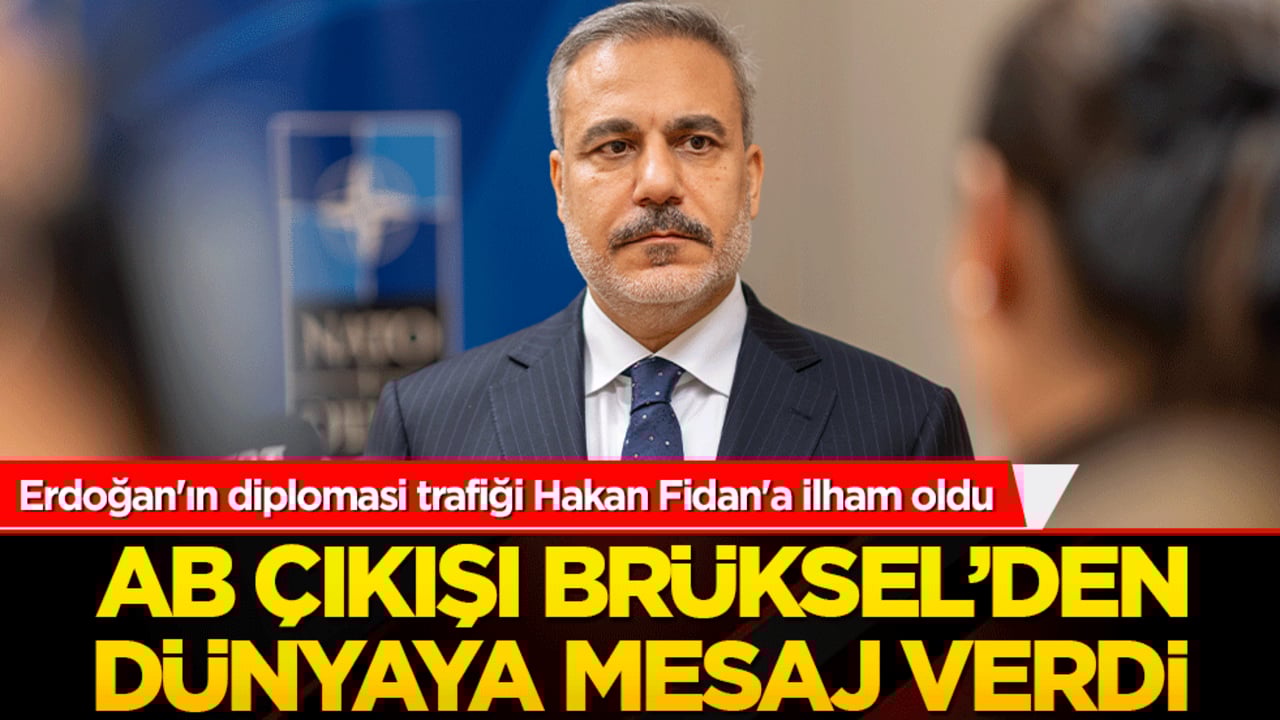 Fidan’dan AB çıkışı Brüksel’den dünyaya mesaj gitti! Türkiye’nin diplomasi trafiği dikkat çekti