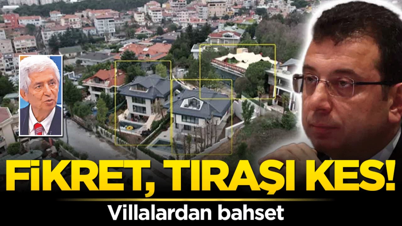 Fikret, tıraşı kes! Villalardan bahset