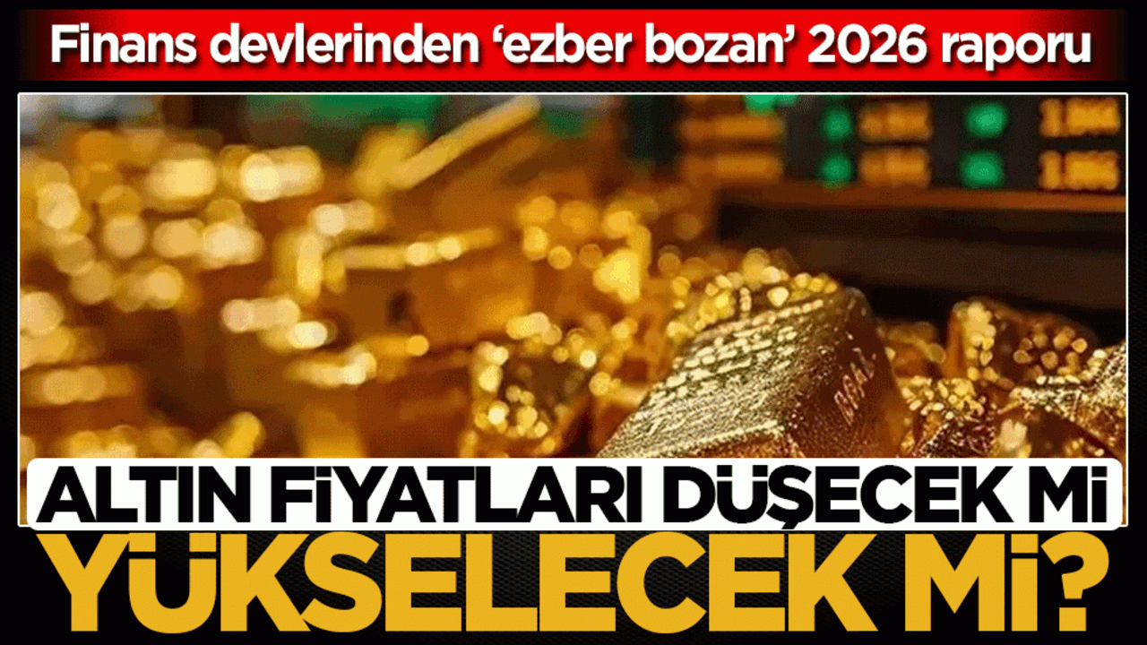 Finans devlerinden ‘ezber bozan’ 2026 raporu: Altın fiyatları düşecek mi yükselecek mi? 