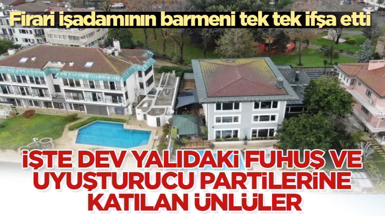 Firari işadamının barmeni tek tek ifşa etti! İşte dev yalıdaki fuhuş ve uyuşturucu partilerine katılan ünlüler
