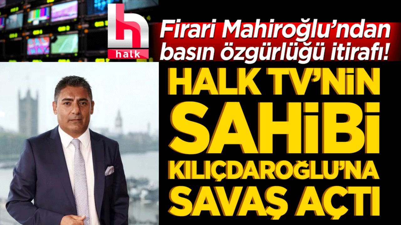 Firari Mahiroğlu’ndan basın özgürlüğü itirafı! Halk TV’nin sahibi Kılıçdaroğlu’na savaş açtı