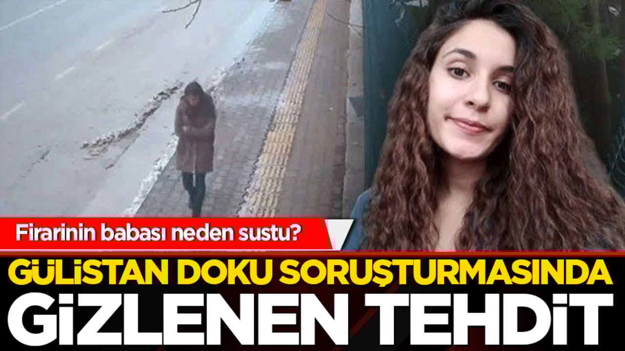 Firarinin babası neden sustu? Gülistan doku soruşturmasında gizlenen tehdit