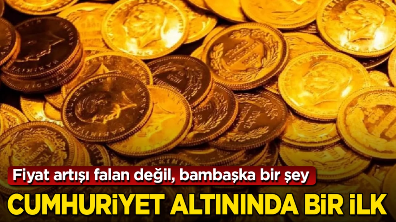 Fiyat artışı falan değil, bambaşka bir şey! Cumhuriyet altınında bir ilk
