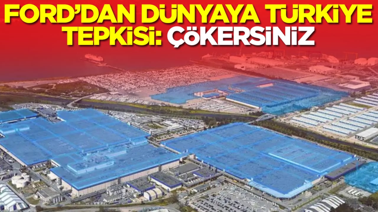 Ford'dan dünyaya Türkiye tepkisi: Çökersiniz