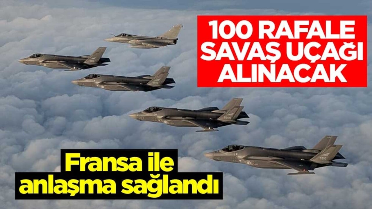 Fransa ile anlaşma sağlandı! Fransa’dan 100 Rafale savaş uçağı satın alınacak
