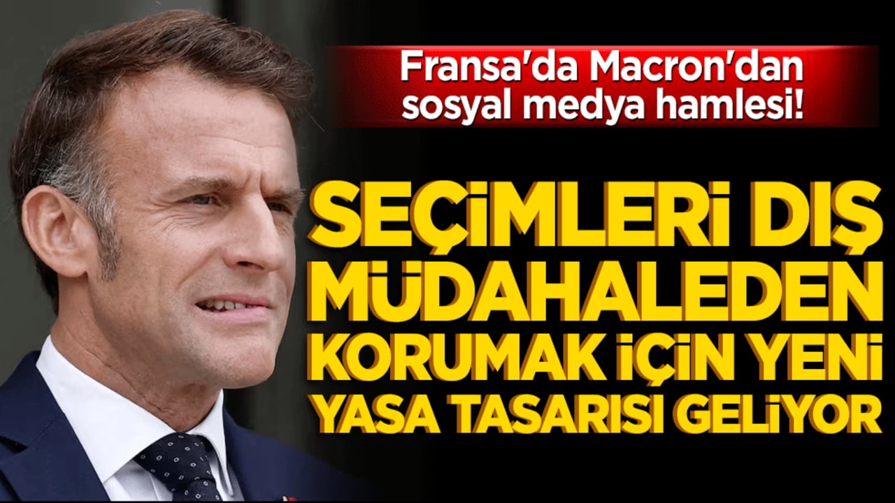 Fransa'da Macron'dan sosyal medya hamlesi! Seçimleri dış müdahaleden korumak için yeni yasa tasarısı geliyor