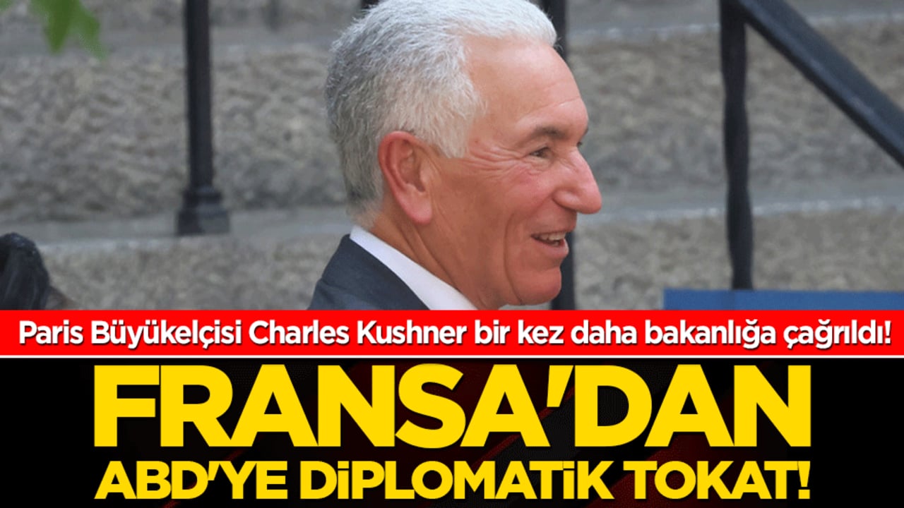 Fransa'dan ABD'ye diplomatik tokat! Paris Büyükelçisi Charles Kushner bir kez daha bakanlığa çağrıldı!