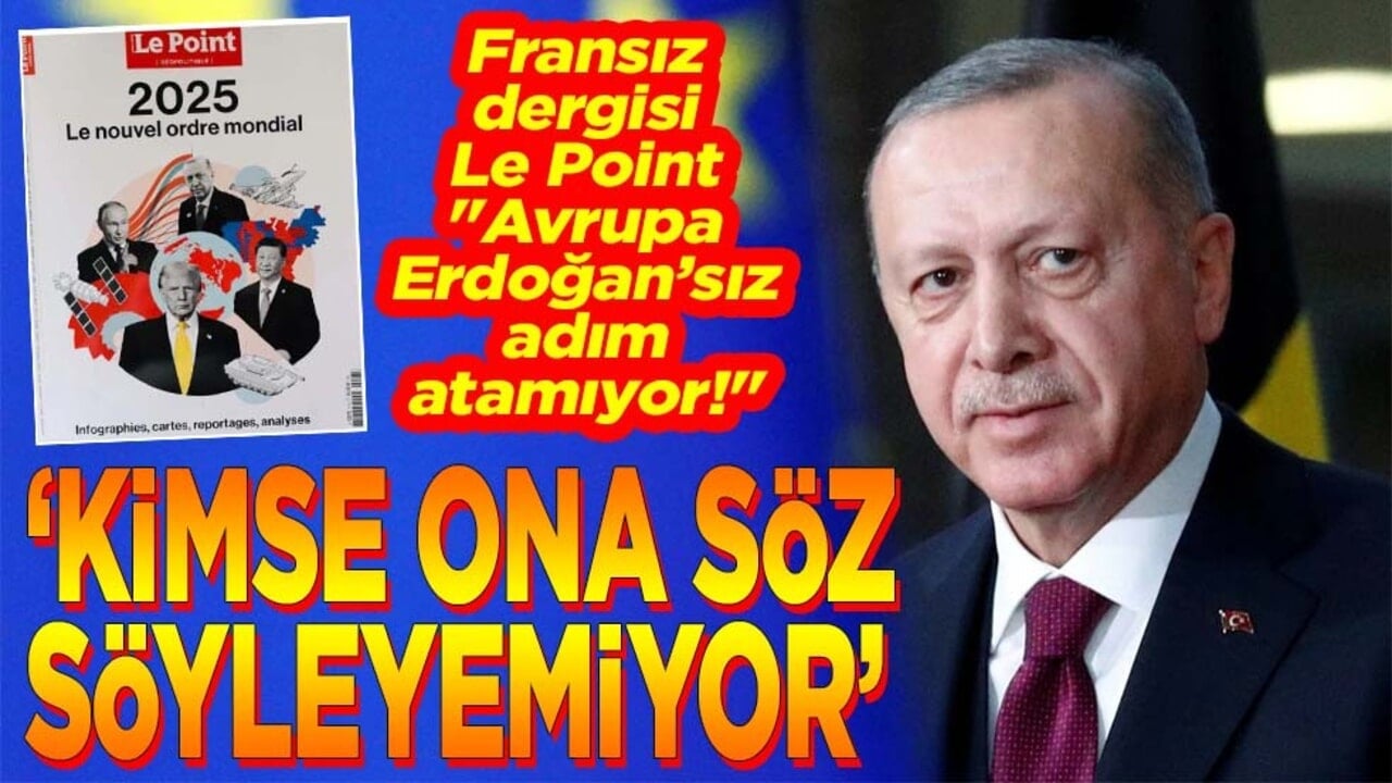 Fransız dergisi Le Point "Avrupa Erdoğan’sız adım atamıyor!" Kimse ona söz söyleyemiyor