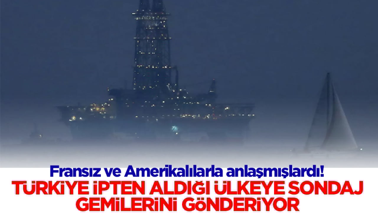 Fransız ve Amerikalılarla anlaşmışlardı! Türkiye ipten aldığı ülkeye sondaj gemilerini yolluyor