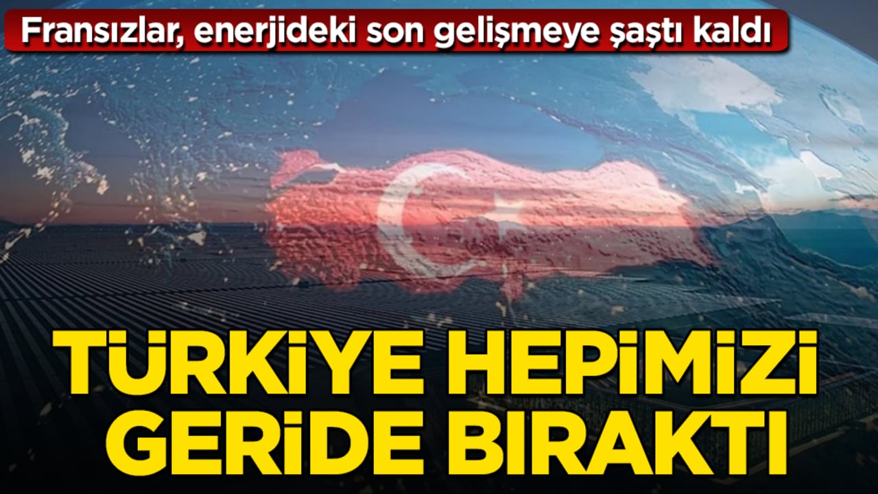 Fransızlar, enerjideki son gelişmeye şaştı kaldı: Türkiye hepimizi geride bıraktı