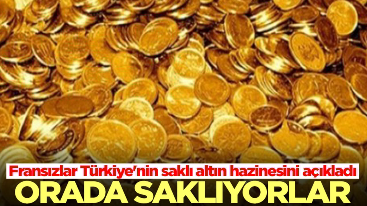 Fransızlar Türkiye'nin saklı altın hazinesini açıkladı: Orada saklıyorlar