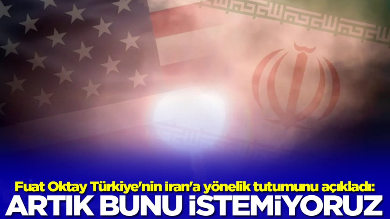 Fuat Oktay Türkiye'nin İran'a yönelik tutumunu açıkladı: Artık bunu istemiyoruz