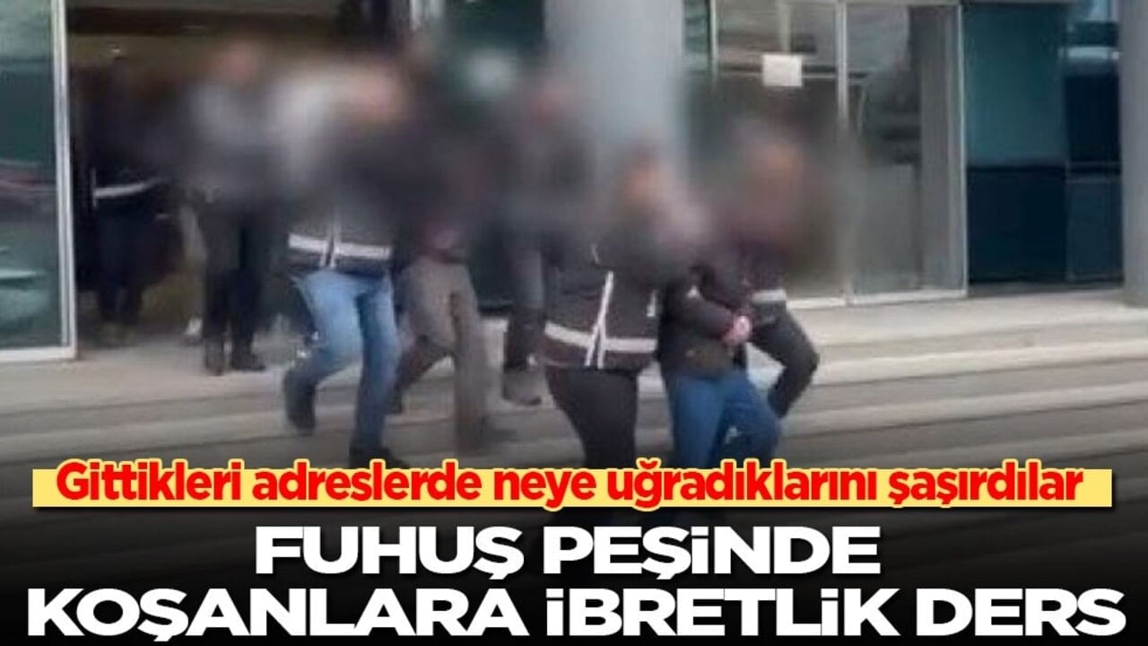 Fuhuş peşinde koşanlara ibretlik ders: Gittikleri adreslerde neye uğradıklarını şaşırdılar!