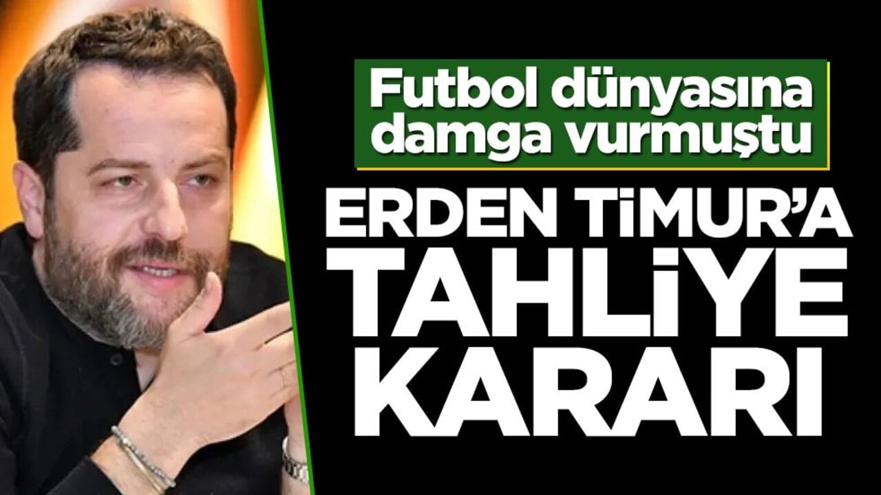 Futbol dünyasına damga vurmuştu! Erden Timur'a tahliye kararı