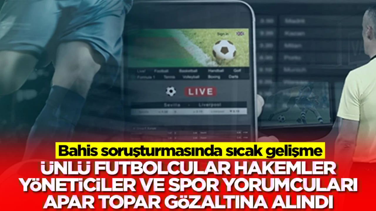 Futbolda bahis soruşturmasında yeni gelişme! Çok sayıda yönetici ve futbolcu hakkında gözaltı kararı