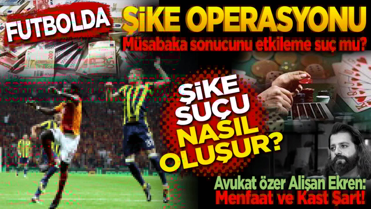 Futbolda şike operasyonu! Müsabaka sonucunu etkileme suç mu? "Şike Suçu Nasıl Oluşur? Avukat Özer Alişan Ekren: Menfaat ve Kast Şart!"
