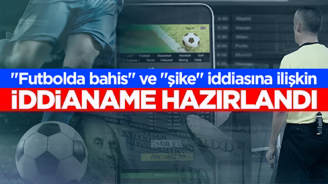 "Futbolda bahis" ve "şike" iddiasına ilişkin iddianame hazırlandı