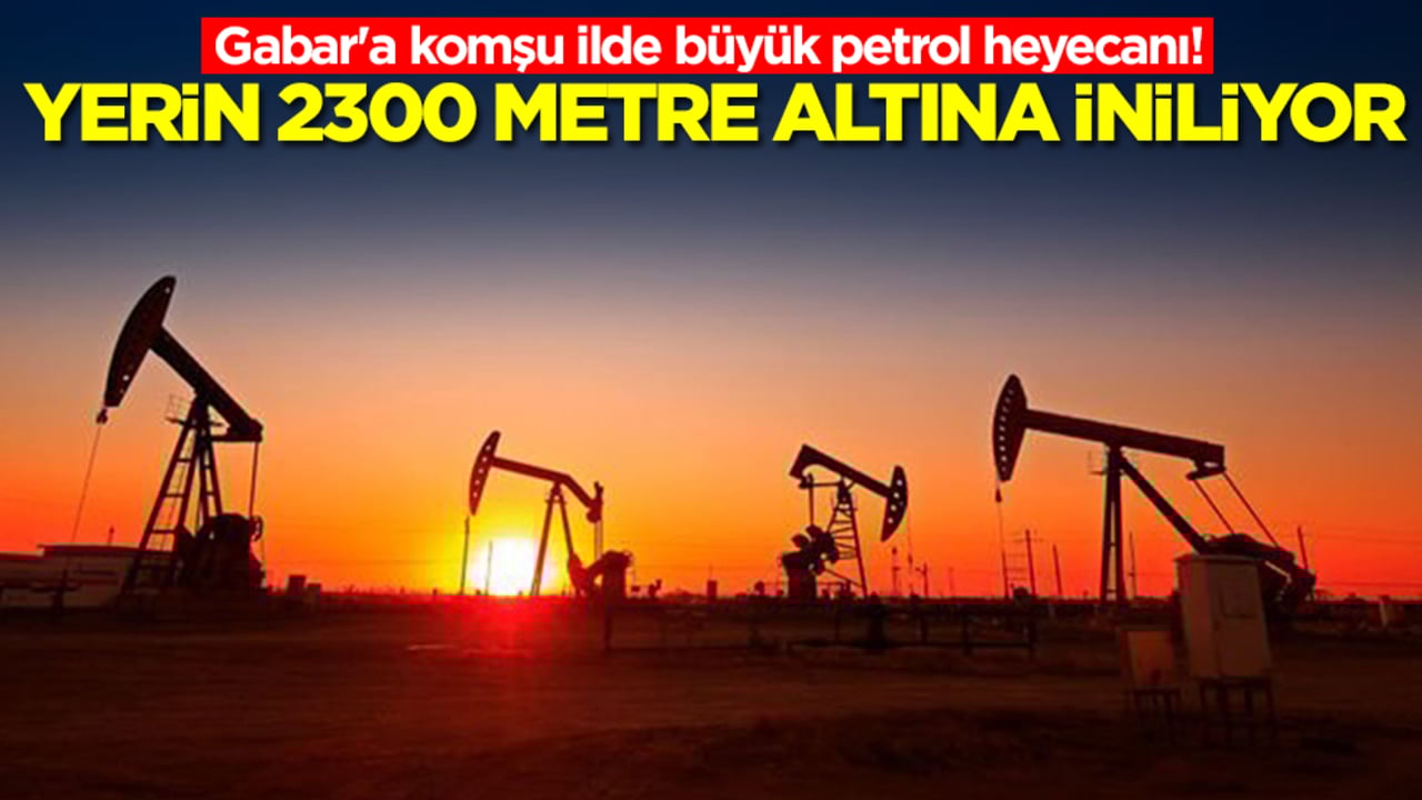 Gabar'a komşu ilde büyük petrol heyecanı! Yerin 2300 metre altına iniliyor