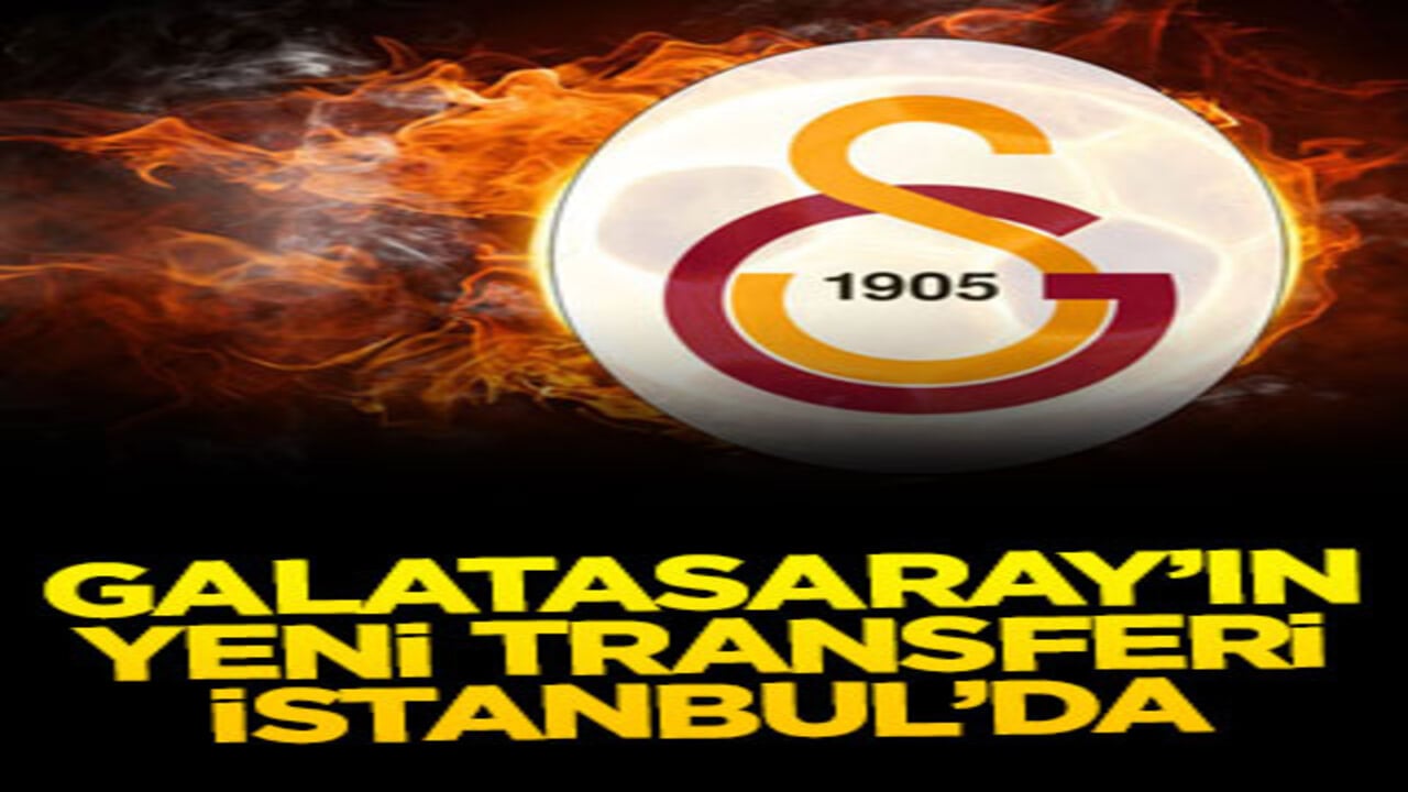 Galatasaray’ın yeni transferi İstanbul’da
