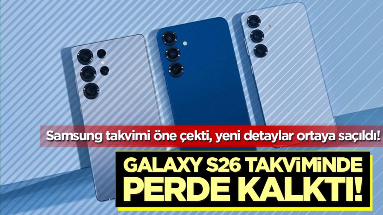 Galaxy S26 için perde aralandı! Samsung takvimi öne çekti, yeni detaylar ortaya saçıldı!