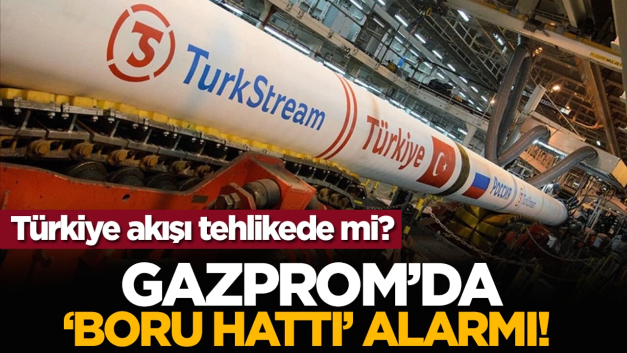 Gazprom’da ‘boru hattı’ alarmı! Türkiye akışı tehlikede mi?