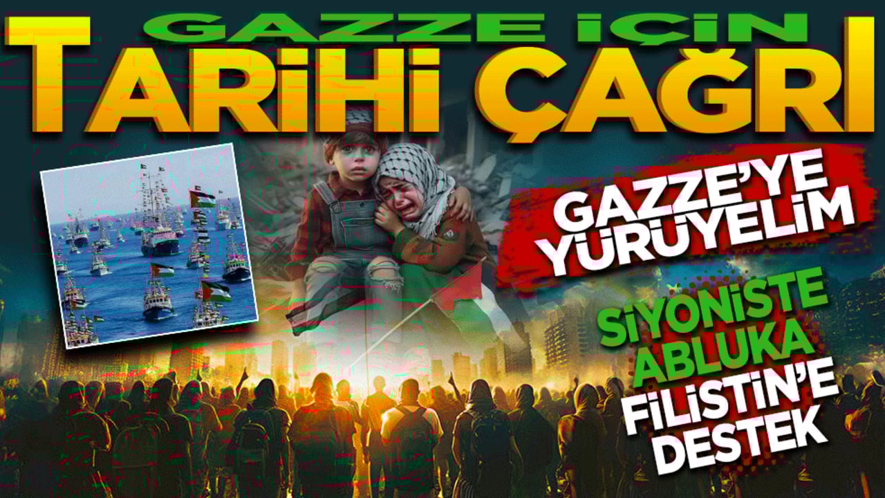 Gazze için tarihi çağrı! Gazze’ye yürüyelim