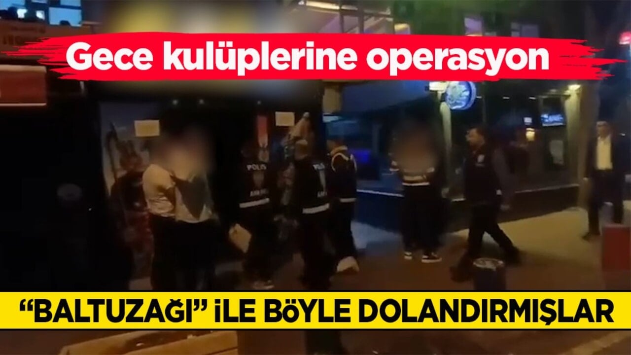 Gece kulüplerine operasyon: 11 gözaltı! "Baltuzağı" ile böyle dolandırmışlar