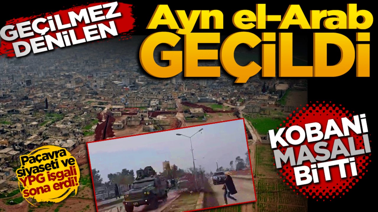 "Geçilemez" denilen Ayn el-Arab geçildi: Paçavra siyaseti ve YPG işgali sona erdi!