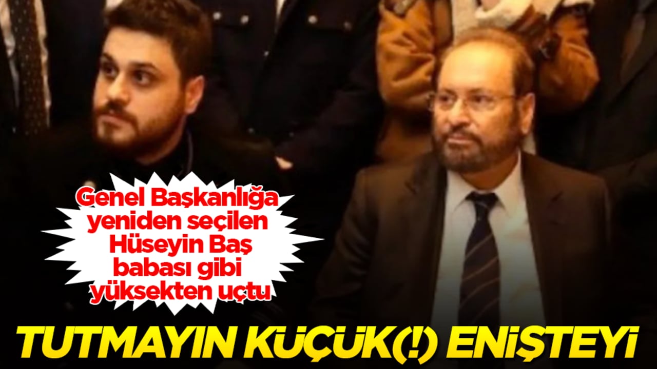 Genel Başkanlığa yeniden seçilen Hüseyin Baş, babası gibi yüksekten uçtu: Tutmayın küçük(!) enişteyi